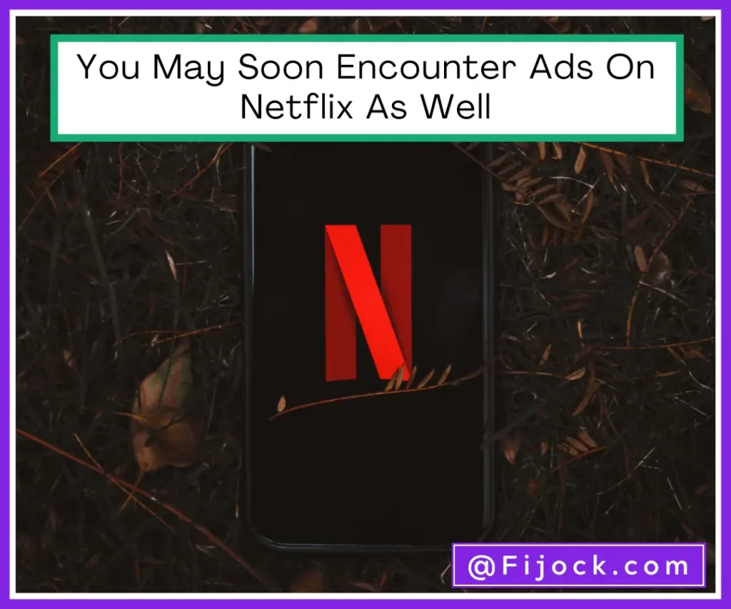 You May Soon Encounter Ads On Netflix As Well